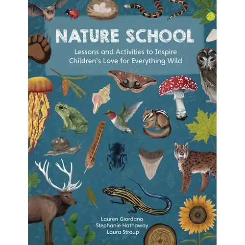 Nature School: Lessons and Activities to Inspire Children's Love for Everything Wild