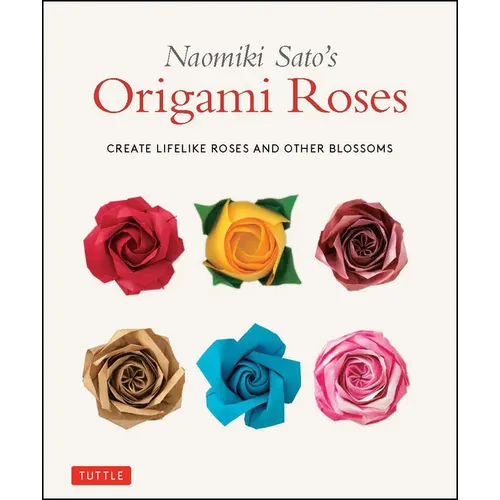 Naomiki Sato's Origami Roses: Create Lifelike Roses and Other Blossoms