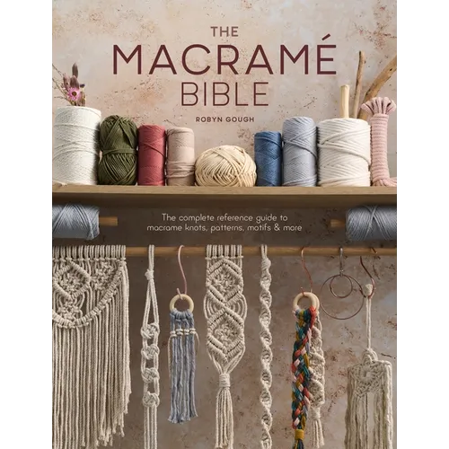 The Macrame Bible: The Complete Reference Guide to Macrame Knots, Patterns, Motifs and More