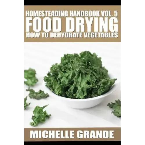 Homesteading Handbook vol. 5 Food Drying: How to Dry Vegetables