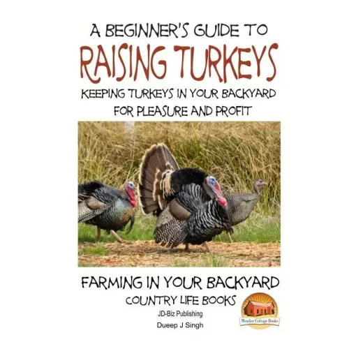 A Beginner's Guide to raising Turkeys - Raising Turkeys in Your Backyard for Ple