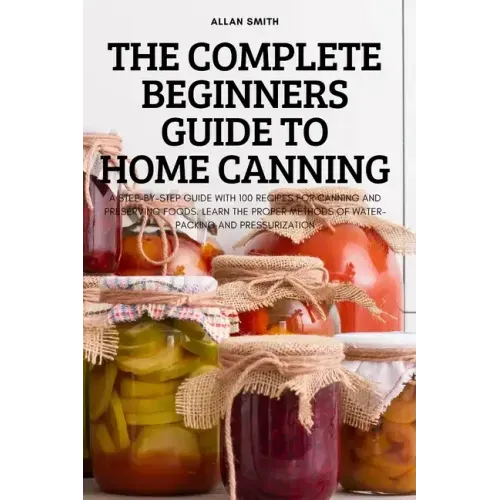 The Complete Beginners Guide to Home Canning