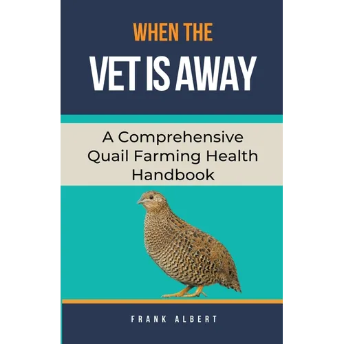 When The Vet Is Away: A Comprehensive Quail Farming Health Handbook
