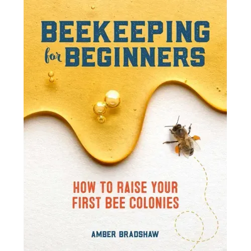 Beekeeping for Beginners: How to Raise Your First Bee Colonies