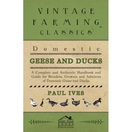 Domestic Geese And Ducks - A Complete And Authentic Handbook And Guide For Breeders, Growers And Admirers Of Domestic Geese And Ducks