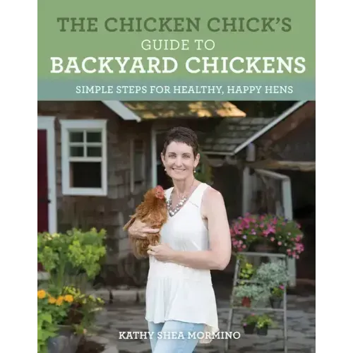 The Chicken Chick's Guide to Backyard Chickens: Simple Steps for Healthy, Happy Hens