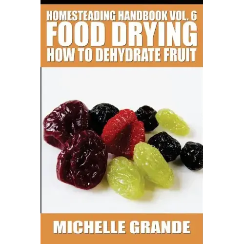 Homesteading Handbook vol. 6 Food Drying: How to Dehydrate Fruit