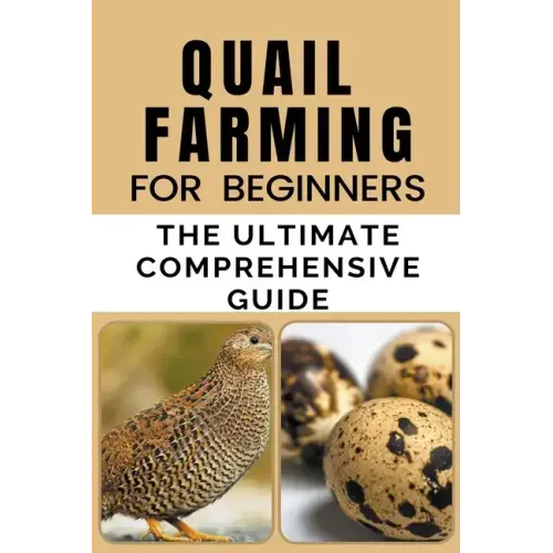 Quail Farming For Beginners: The Ultimate Comprehensive Guide