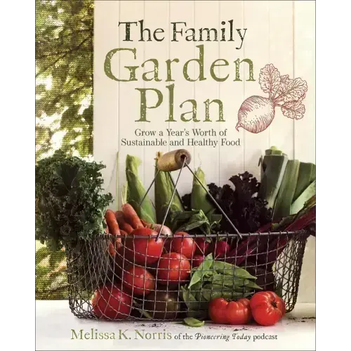The Family Garden Plan: Grow a Year's Worth of Sustainable and Healthy Food