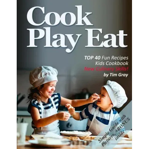 Cook Eat Play: TOP 40 Fun Recipes Kids Cookbook New Culinary Skills!