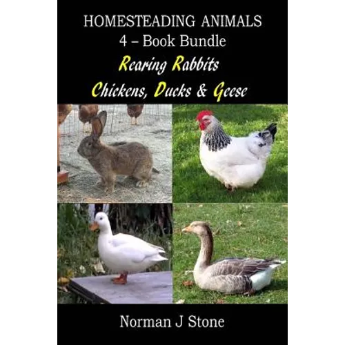 Homesteading Animals 4-Book Bundle: Rearing Rabbits, Chickens, Ducks & Geese: A Comprehensive Introduction To Raising Popular Farmyard Animals