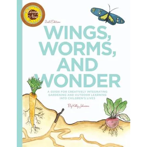 Wings, Worms, and Wonder: A Guide For Creatively Integrating Gardening and Outdoor Learning Into Children's Lives
