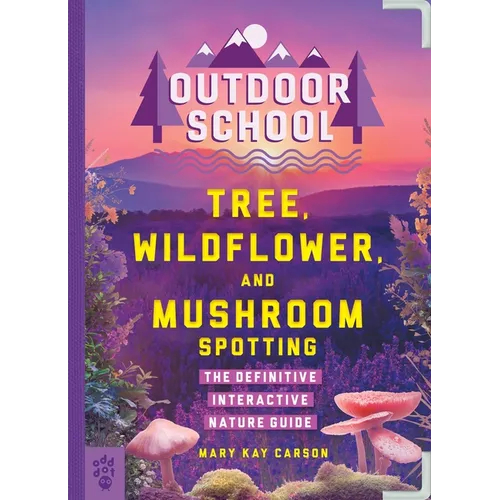 Outdoor School: Tree, Wildflower, and Mushroom Spotting: The Definitive Interactive Nature Guide