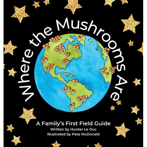 Where the Mushrooms Are: A Family's First Field Guide