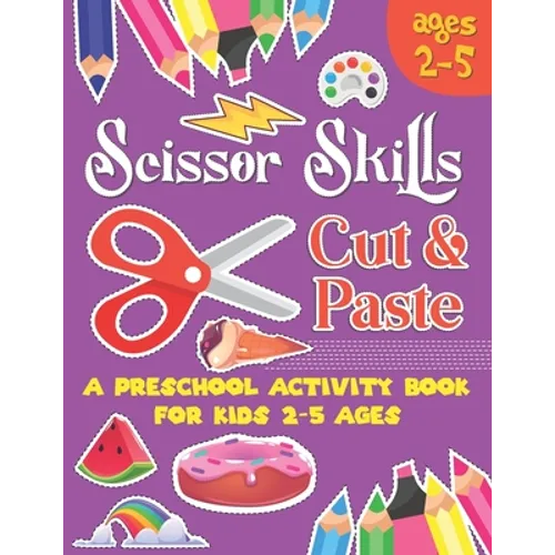 Scissors Skill Cut and Paste: A Preschool to Kindergarten Cut and paste book for Ages 3 to 5,, A Fun Cutting Practice Workbook I Size 8.5x11
