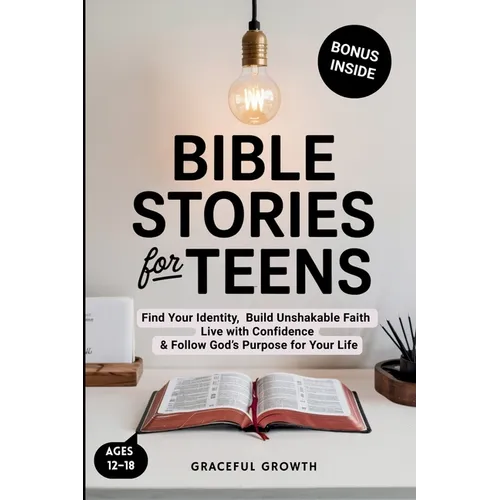 Bible Stories for Teens: Find Your Identity, Build Unshakable Faith, Live with Confidence & Follow God's Purpose for Your Life