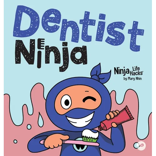 Dentist Ninja: A Ninja Life Hacks Rhyming Story About Brushing, Flossing, and Facing the Dentist