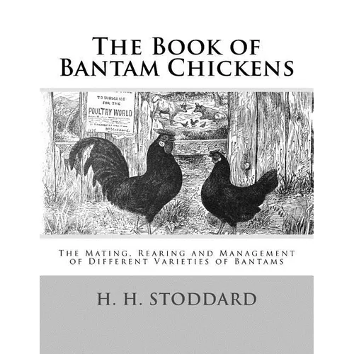 The Book of Bantam Chickens: The Mating, Rearing and Management of Different Varieties of Bantams
