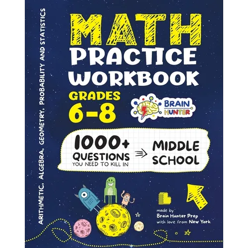 Math Practice Workbook Grades 6-8: 1000+ Questions You Need to Kill in Middle School by Brain Hunter Prep