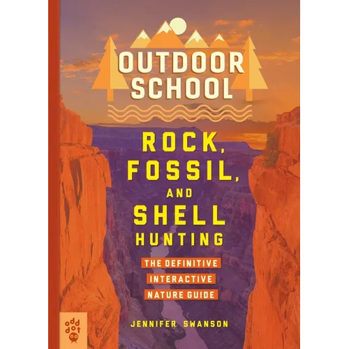 Outdoor School: Rock, Fossil, and Shell Hunting: The Definitive Interactive Nature Guide