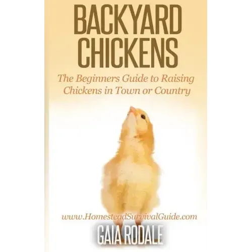 Backyard Chickens: The Beginner's Guide to Raising Chickens in Town or Country