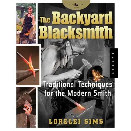 The Backyard Blacksmith: Traditional Techniques for the Modern Smith