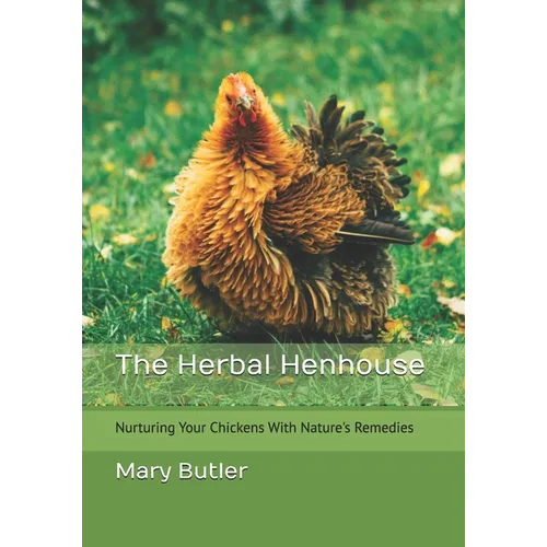 The Herbal Henhouse: Nurturing Your Chickens With Nature's Remedies