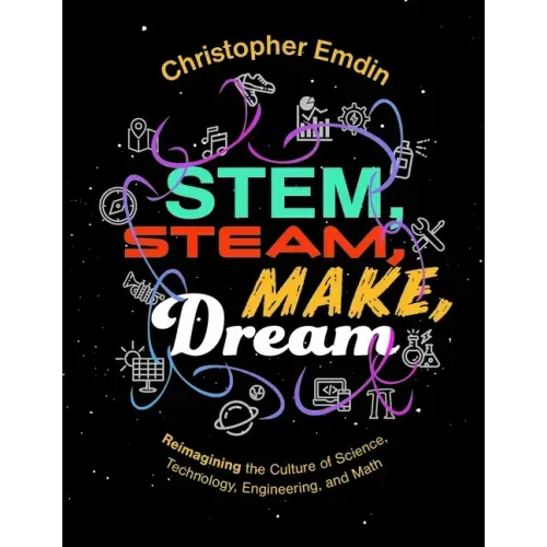 Reimagining the Culture of Science, Technology, Engineering, and Mathematics Stem, Steam, Make, Dream