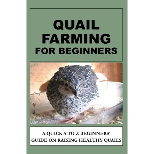 Quail Farming For Beginners: A Quick A To Z Beginners' Guide On Raising Healthy Quails