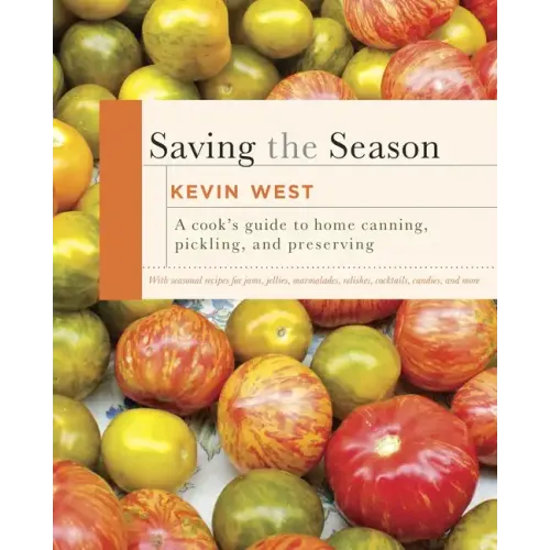 Saving the Season: A Cook's Guide to Home Canning, Pickling, and Preserving: A Cookbook