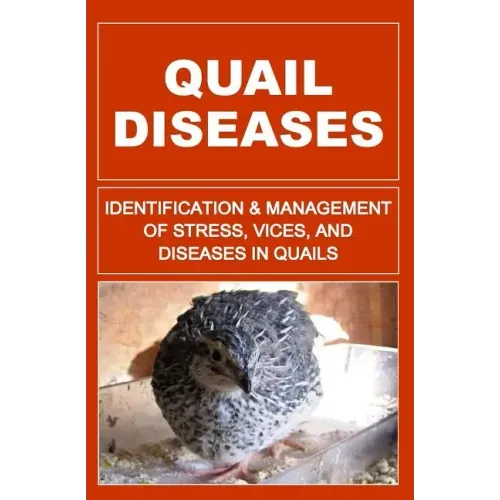 Quail Diseases: Identification And Management of Stress, Vices, And Diseases In Quails
