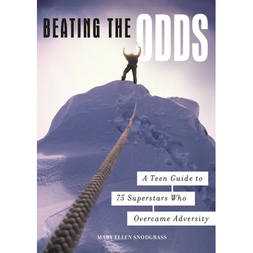 Beating the Odds: A Teen Guide to 75 Superstars Who Overcame Adversity
