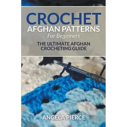 Crochet Afghan Patterns For Beginners: The Ultimate Afghan Crocheting Guide