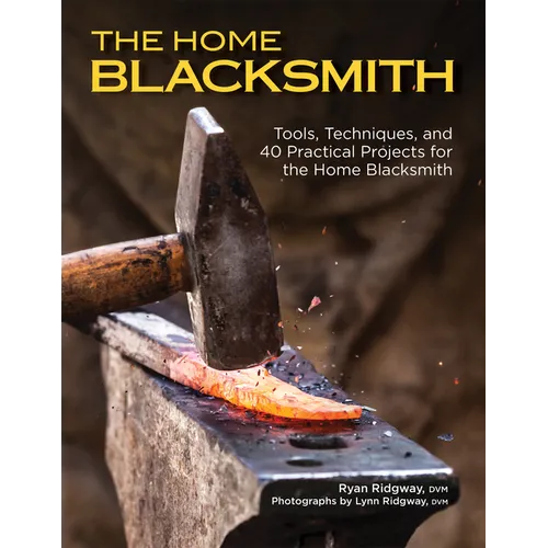 The Home Blacksmith: Tools, Techniques, and 40 Practical Projects for the Home Blacksmith
