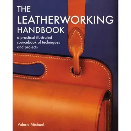 Leatherworking Handbook: A Practical Illustrated Sourcebook of Techniques and Projects