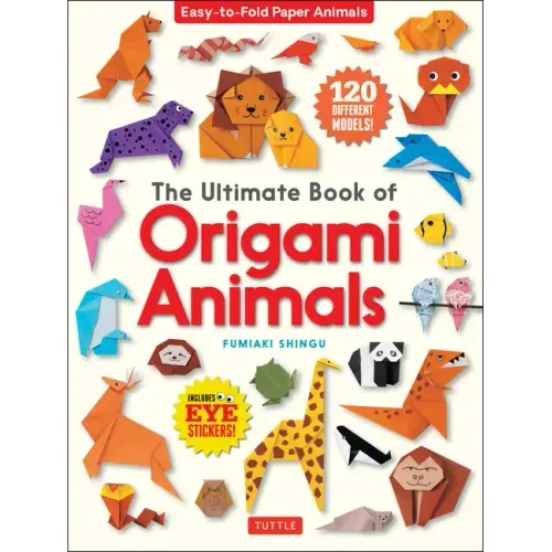 The Ultimate Book of Origami Animals: Easy-To-Fold Paper Animals; Instructions for 120 Models! (Includes Eye Stickers)