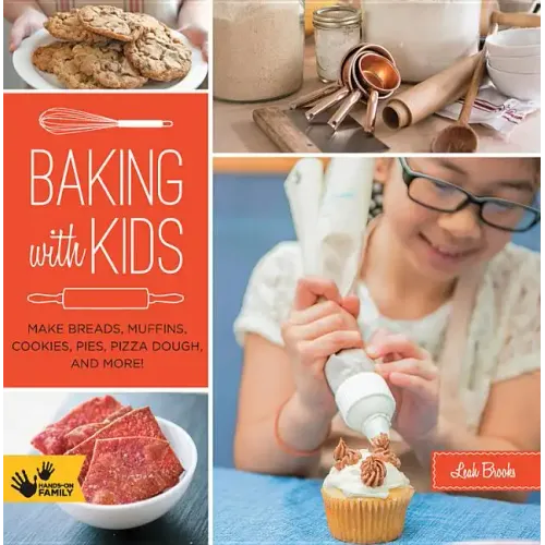 Baking with Kids: Make Breads, Muffins, Cookies, Pies, Pizza Dough, and More!