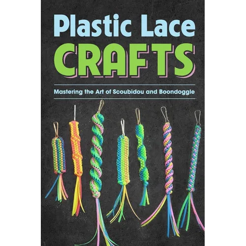 Plastic Lace Crafts: Mastering the Art of Scoubidou and Boondoggle: Crafts Book