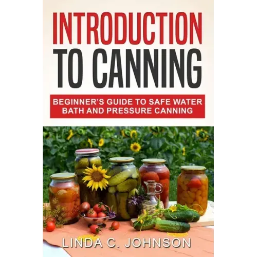Introduction to Canning: Beginner's Guide to Safe Water Bath and Pressure Canning