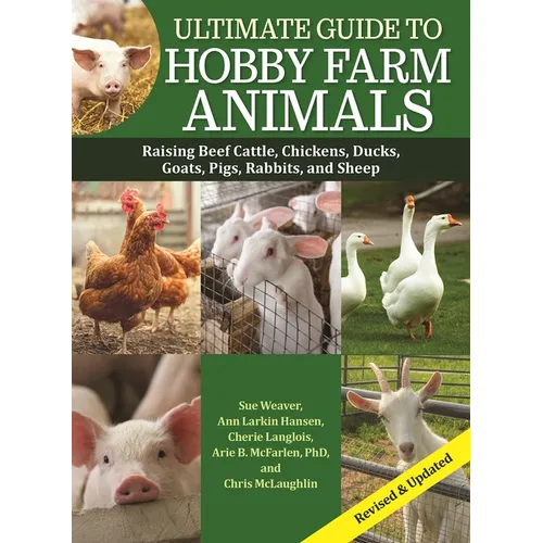Ultimate Guide to Hobby Farm Animals: Raising Beef Cattle, Chickens, Ducks, Goats, Pigs, Rabbits, and Sheep