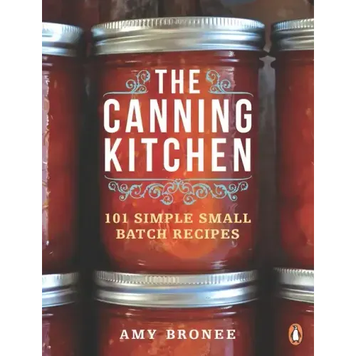 The Canning Kitchen: 101 Simple Small Batch Recipes: A Cookbook