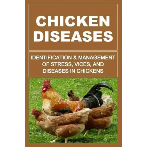 Chicken Diseases: Identification And Management of Stress, Vices, And Diseases In Chickens