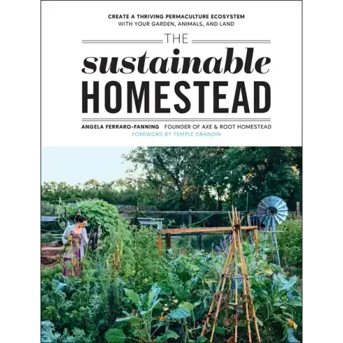 The Sustainable Homestead: Create a Thriving Permaculture Ecosystem with Your Garden, Animals, and Land