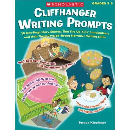 Cliffhanger Writing Prompts: 30 One-Page Story Starters That Fire Up Kids' Imaginations and Help Them Develop Strong Narrative Writing Skills