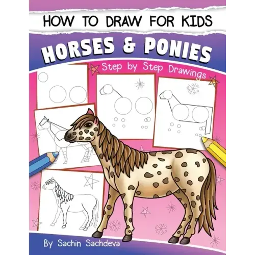 How to Draw for Kids (Horses & Ponies): An Easy STEP-BY-STEP Guide to Drawing different breeds of Horses and Ponies like Appaloosa, Arabian, Dales Pon