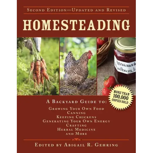 Homesteading: A Backyard Guide to Growing Your Own Food, Canning, Keeping Chickens, Generating Your Own Energy, Crafting, Herbal Medicine, and More