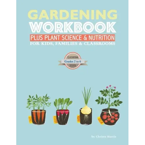 The Gardening Workbook PLUS Plant Science & Nutrition: For Kids, Families and Classrooms