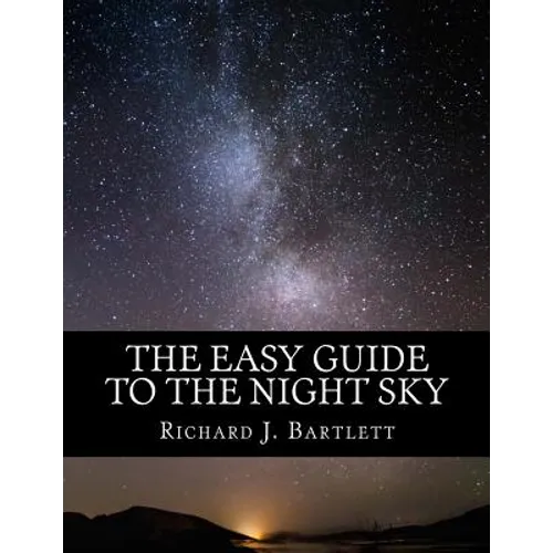 The Easy Guide to the Night Sky: Discovering the Constellations with Your Eyes and Binoculars