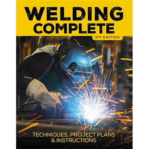 Welding Complete, 2nd Edition: Techniques, Project Plans & Instructions