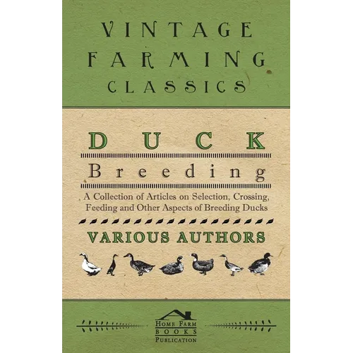 Duck Breeding - A Collection of Articles on Selection, Crossing, Feeding and Other Aspects of Breeding Ducks